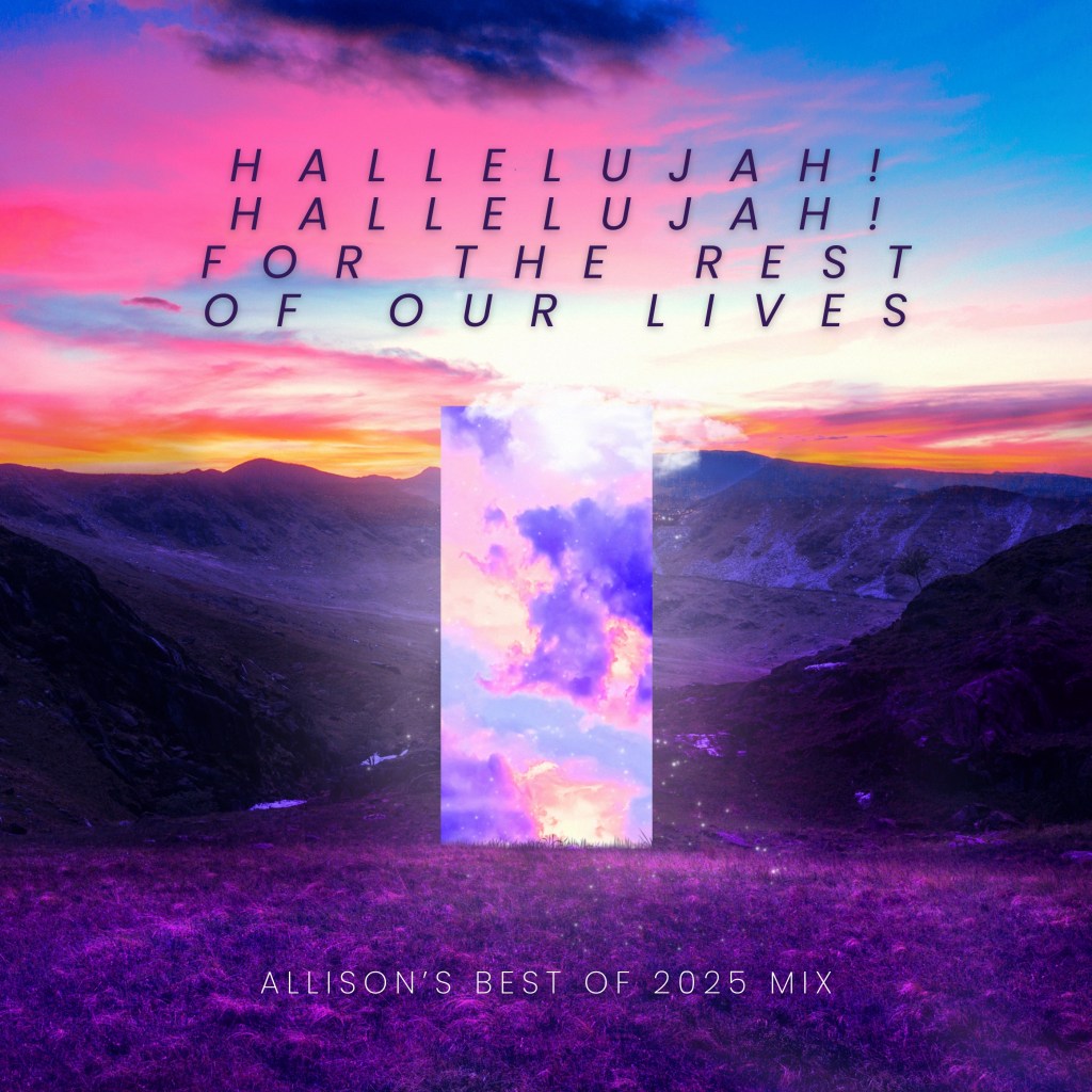 A square format album cover. Against a vividly colored picture of mountains and sky at sunset, the text reads "Hallelujah! Hallelujah! For the Rest of Our Lives: Allison's Best of 2025 Mix"
